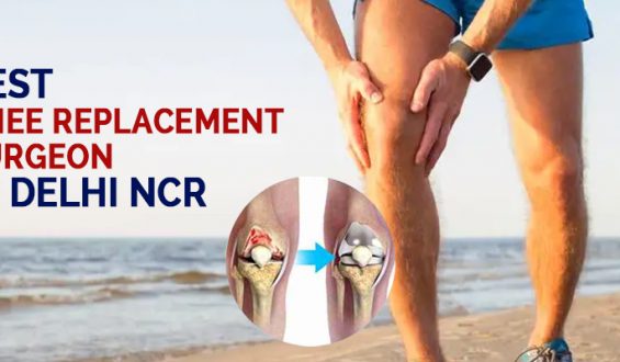 Best Knee Replacement Surgeon in Delhi NCR