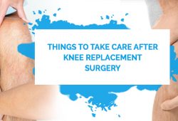 Things To Take Care After Knee Replacement Surgery
