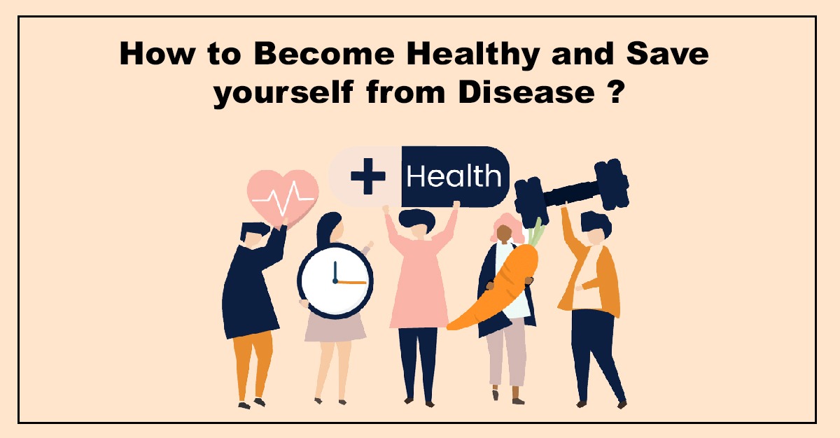 How To Become Healthy And Save Yourself From Disease